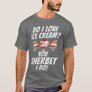 Do i Liebe Ice Cream du Sherbet i do lustige Ice C T-Shirt