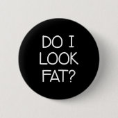 Do I Look Fat, Funny, Jokes, Sarcastic Sayings Button (Vorderseite)
