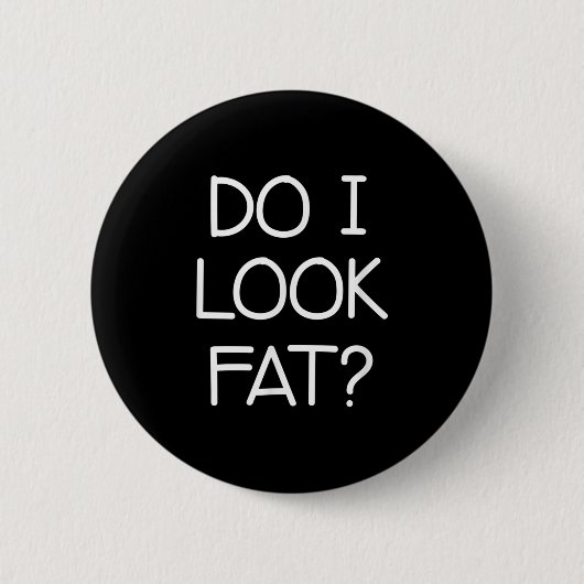 Do I Look Fat, Funny, Jokes, Sarcastic Sayings Button (Vorderseite)
