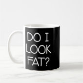 Do I Look Fat, Funny, Jokes, Sarcastic Sayings Kaffeetasse (Links)