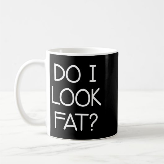 Do I Look Fat, Funny, Jokes, Sarcastic Sayings Kaffeetasse (Links)
