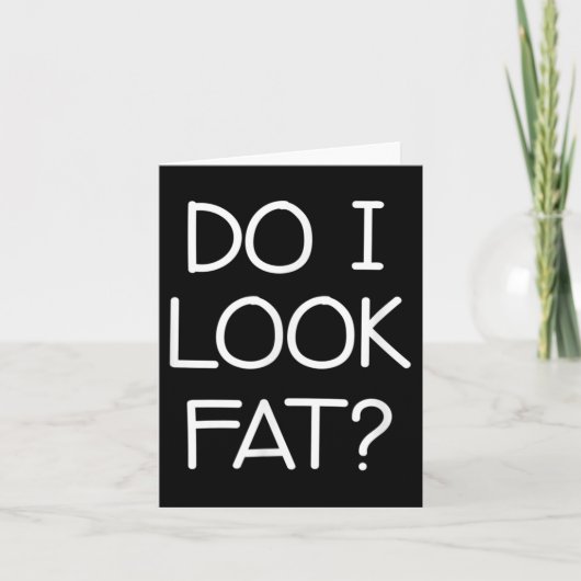 Do I Look Fat, Funny, Jokes, Sarcastic Sayings Karte (Vorderseite)