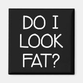 Do I Look Fat, Funny, Jokes, Sarcastic Sayings Magnet (Vorne)