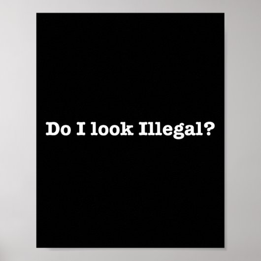 Do I Look Illegal Litical Racial Immigrant Stateme Poster (Vorne)
