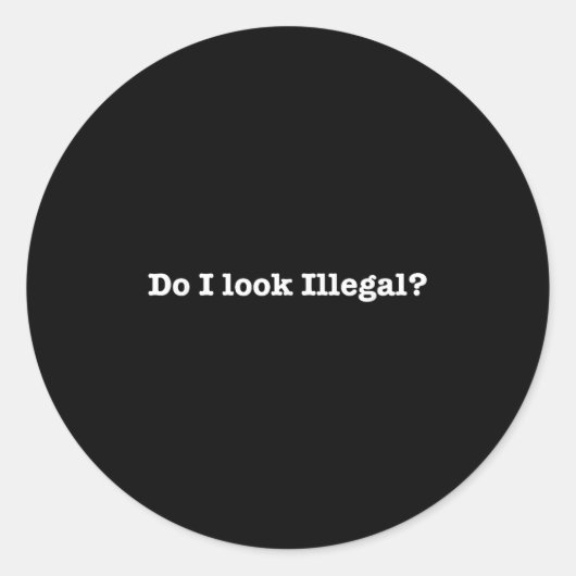 Do I Look Illegal Litical Racial Immigrant Stateme Runder Aufkleber (Vorderseite)