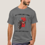 Do I Look Like I Care Because I Don't Give A Cluck T-Shirt<br><div class="desc">Do I Look Like I Care Because I Don't Give A Cluck</div>
