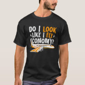 Do I Look Like I Fly Economy First Class Frequent  T-Shirt (Vorderseite)