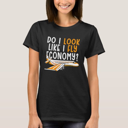 Do I Look Like I Fly Economy First Class Frequent T-Shirt (Vorderseite)