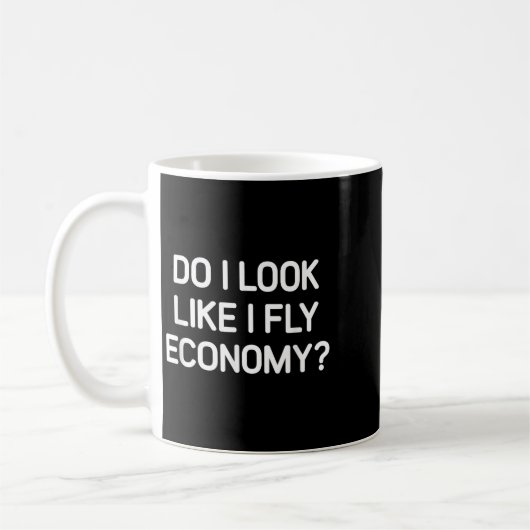 Do I Look Like I Fly Economy, Funny, Jokes, Sarcas Kaffeetasse (Links)
