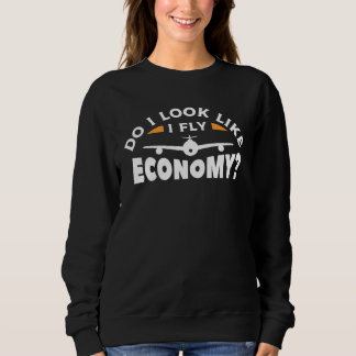 Do I Look Like I Fly Economy Pilot Aviation Aviato Sweatshirt