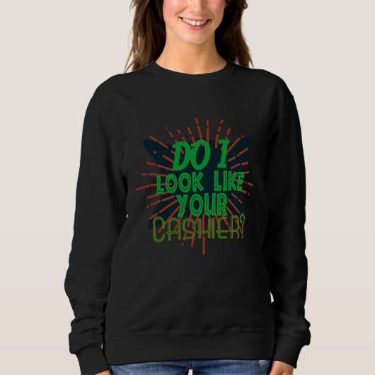 Do I look like your cashier Profession career work Sweatshirt (Vorderseite)