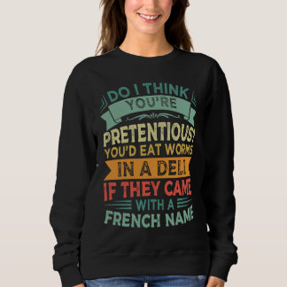 Do I Think Youu2019re Pretentious Youu2019d Eat Wo Sweatshirt