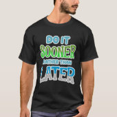 Do It Sooner Rather Than Later [Procrastination Se T-Shirt (Vorderseite)