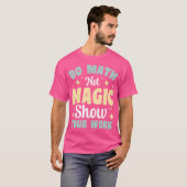 Do Math Not Magic Show Your Work T-Shirt (Vorne ganz)