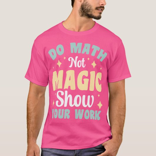 Do Math Not Magic Show Your Work T-Shirt (Vorderseite)