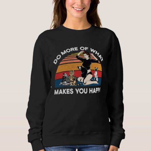 Do More Of What Makes You Happy Cat Sweatshirt (Vorderseite)