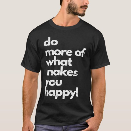 Do more of what makes you happy distressed happy T-Shirt (Vorderseite)