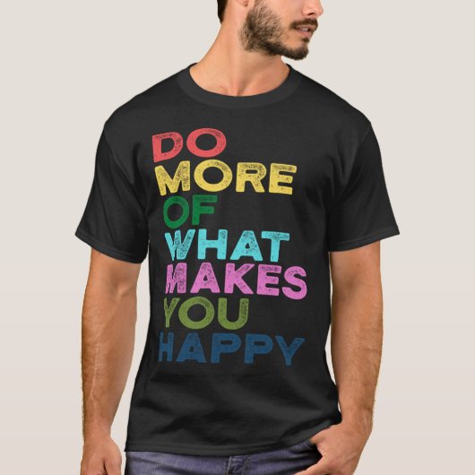 Do More Of What Makes You Happy Motivation Quote T-Shirt (Vorderseite)