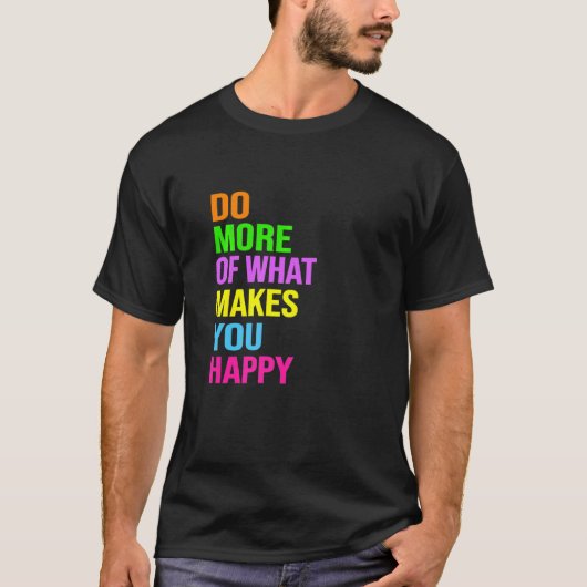 Do More Of What Makes You Happy T-Shirt (Vorderseite)