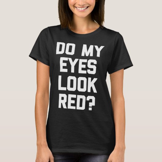Do My Eyes Look Red Saying Sarcastic T-Shirt (Vorderseite)