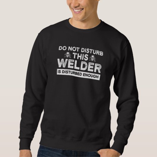 do not distrurb this welder welders job welder sweatshirt (Vorderseite)