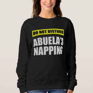 Do Not Disturb Abuela s Napping Sweatshirt