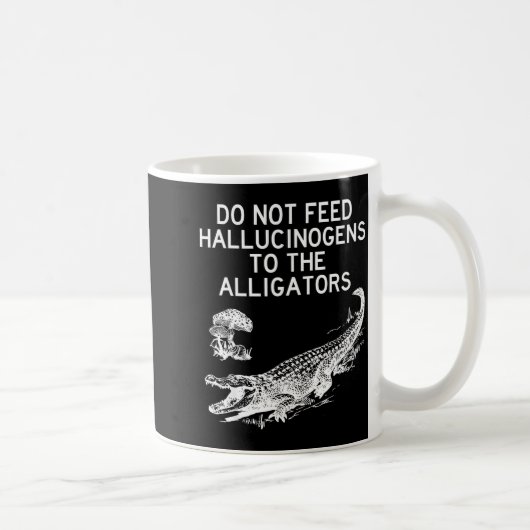 Do Not Feed Hallucinogens To The Alligators Funny Kaffeetasse (Rechts)