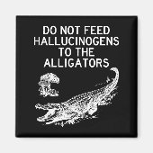 Do Not Feed Hallucinogens To The Alligators Funny  Magnet (Vorne)