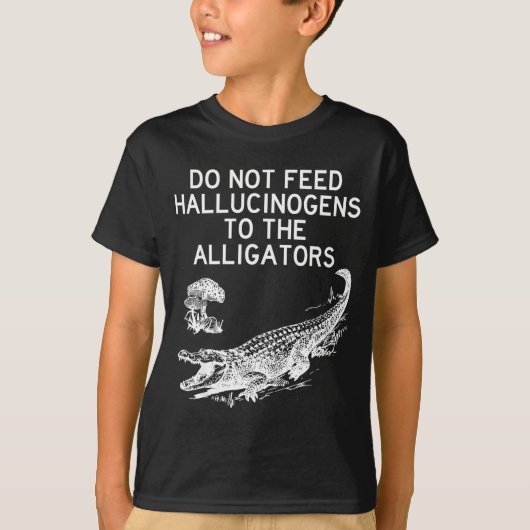 Do Not Feed Hallucinogens To The Alligators Funny  T-Shirt (Vorderseite)