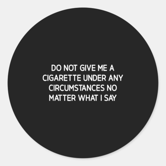 Do Not Give Me A Cigarette, Funny, Jokes, Sarcasti Runder Aufkleber (Vorderseite)