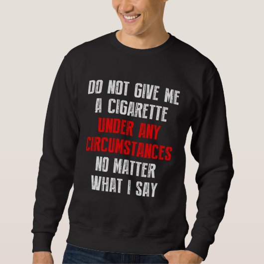 Do Not Give Me A Cigarette Under Any Circumstances Sweatshirt (Vorderseite)