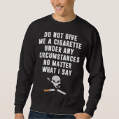 Do Not Give Me Cigarette Under Any Circumstances Sweatshirt (Vorderseite)