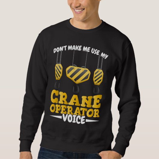 Do not make me use my Crane Operator Voice Constru Sweatshirt (Vorderseite)