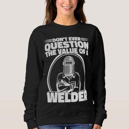 Do not Question the value of a welder Worker Weld Sweatshirt (Vorderseite)
