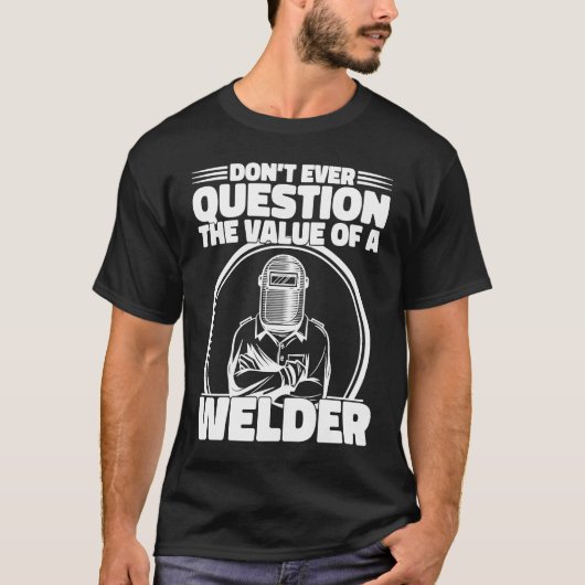 Do not Question the value of a welder Worker Weld  T-Shirt (Vorderseite)