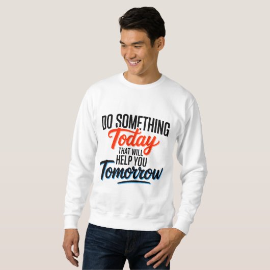 Do Something Today That Will Help You Tomorrow – Sweatshirt (Vorne ganz)