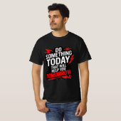 Do Something Today That Will Help You Tomorrow – T-Shirt (Vorne ganz)
