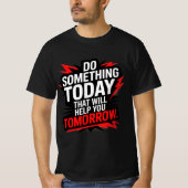 Do Something Today That Will Help You Tomorrow – T-Shirt (Vorderseite)