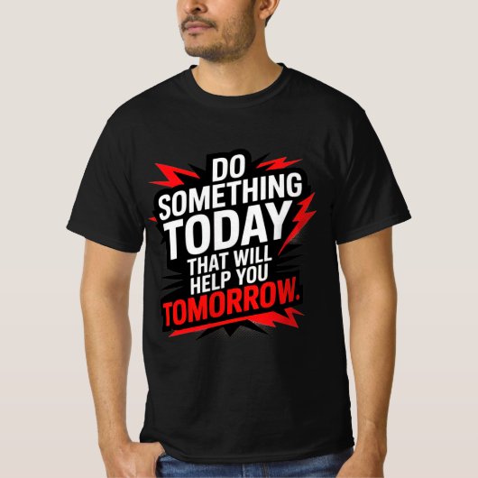 Do Something Today That Will Help You Tomorrow – T-Shirt (Vorderseite)