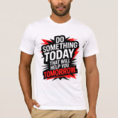 Do Something Today That Will Help You Tomorrow –  T-Shirt (Vorderseite)