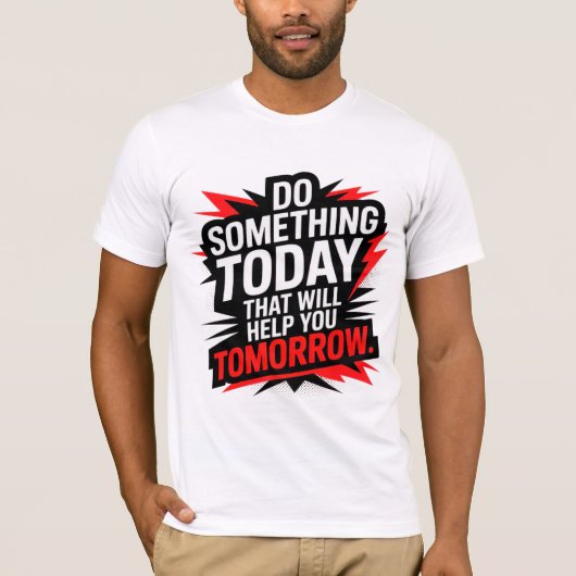 Do Something Today That Will Help You Tomorrow –  T-Shirt (Vorderseite)