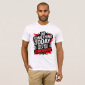 Do Something Today That Will Help You Tomorrow –  T-Shirt (Vorne ganz)