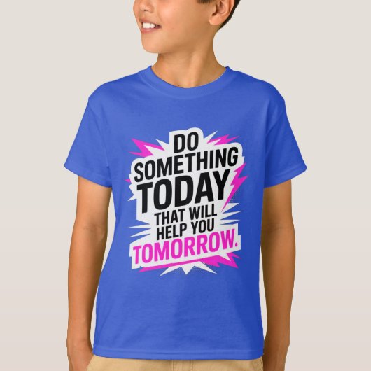 Do Something Today That Will Help You Tomorrow  T-Shirt (Vorderseite)