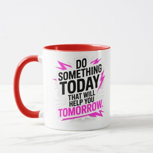 Do Something Today That Will Help You Tomorrow – Tasse (Links)