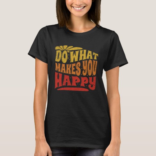 Do what makes me happy Motivational Positive Retr T-Shirt (Vorderseite)