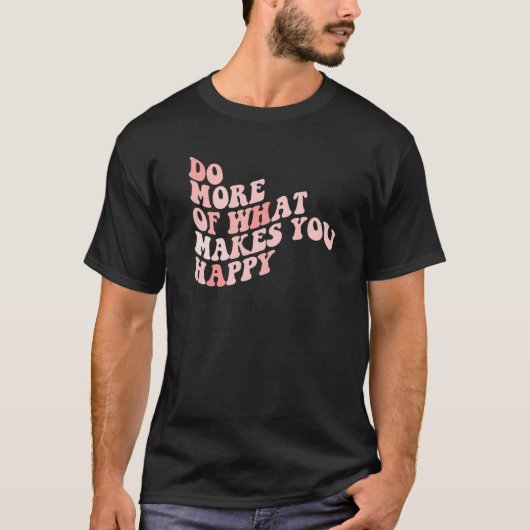 Do What Makes You Happy 1 T-Shirt (Vorderseite)