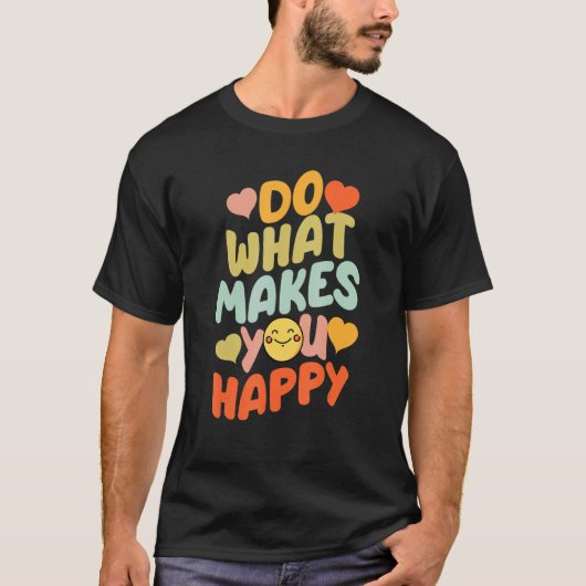 Do What Makes You Happy Fun Positive Inspirational T-Shirt (Vorderseite)