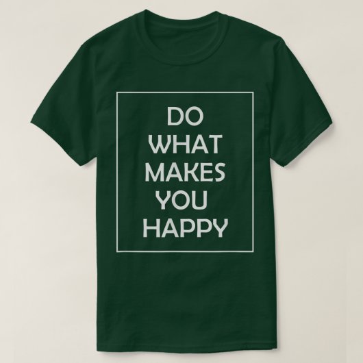 Do What Makes You Happy T-Shirt (Design vorne)