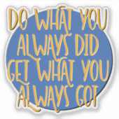 Do What You Always Did Recovery Slogan Aufkleber (Vorderseite)