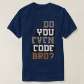 Do You Even Code Bro Programer T-Shirt (Design vorne)